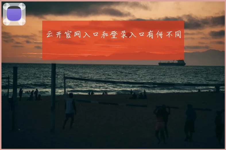 云开官网入口和登录入口有何不同