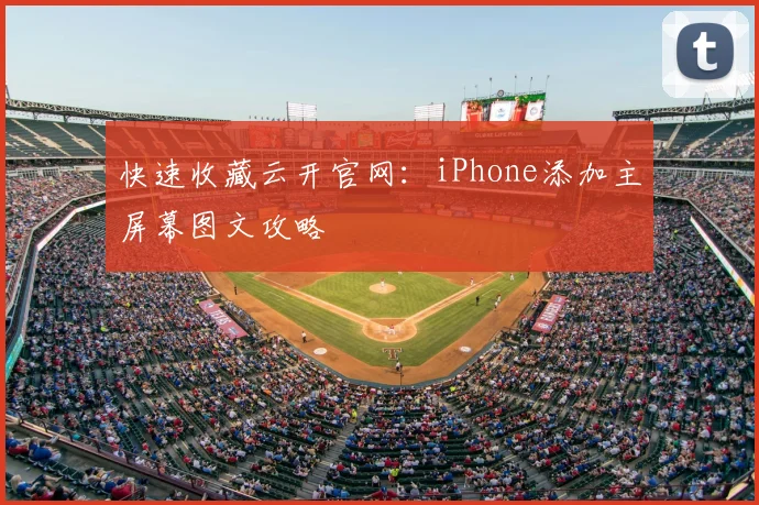 快速收藏云开官网：iPhone添加主屏幕图文攻略